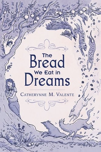 Catherynne M. Valente: The Bread We Eat in Dreams (Subterranean)