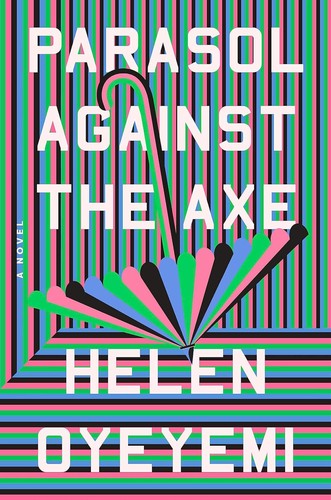 Helen Oyeyemi: Parasol Against the Axe (2024, Penguin Publishing Group)