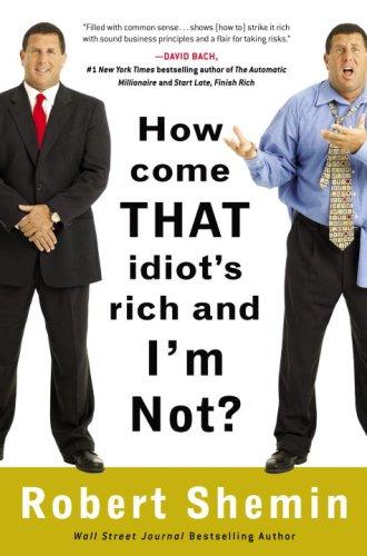 Robert Shemin: How Come That Idiot's Rich and I'm Not? (Hardcover, 2008, Crown)