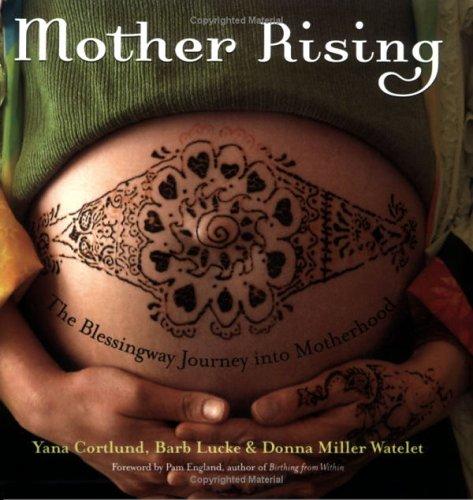 Yana Cortlund, Barb Lucke, Donna Miller Watelet: Mother Rising (Paperback, 2006, Celestial Arts)