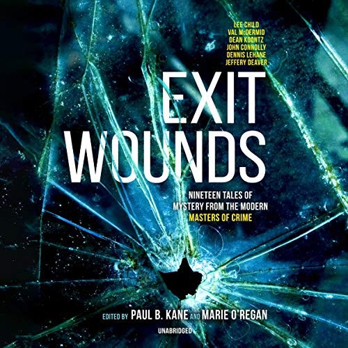 Jeffery Deaver, Dean Koontz, Dennis Lehane, Lee Child, Various Authors, John Connolly, Marie O'Regan, Paul B. Kane: Exit Wounds (AudiobookFormat, Blackstone Publishing)