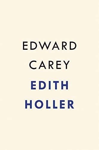 Edward Carey: Edith Holler (2023, Penguin Publishing Group, Riverhead Books)