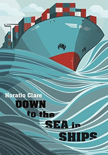 Horatio Clare: Down To The Sea In Ships (Hardcover, 2014, Chatto & Windus)