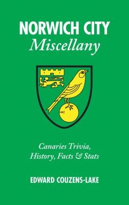 Edward Couzens-Lake: Norwich City Miscellany Canaries Trivia History Facts Stats (2010, Pitch Publishing)