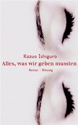 Kazuo Ishiguro: Alles, was wir geben mussten (2005, Blessing Karl Verlag)