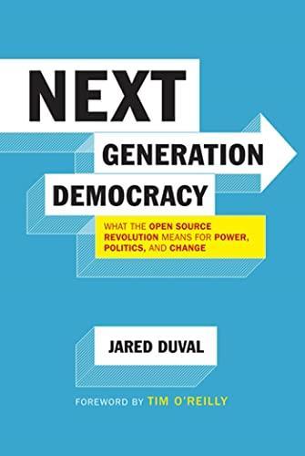 Jared Duval: Next Generation Democracy : What the Open-Source Revolution Means for Power, Politics, and Change (2010)