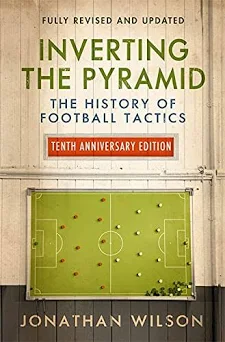 Jonathan Wilson: Inverting the pyramid : a history of football tactics
