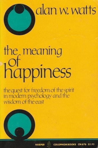 Alan Watts: The meaning of happiness (1979, Harper & Row)