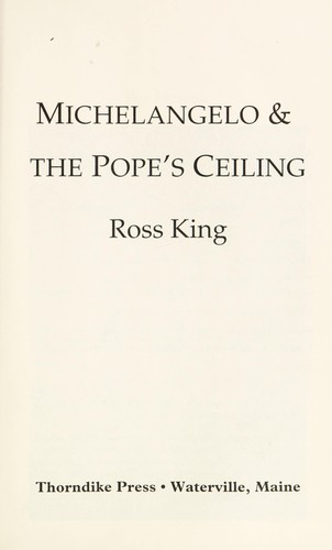 Ross King: Michelangelo & the Pope's ceiling (2003, Thorndike Press)