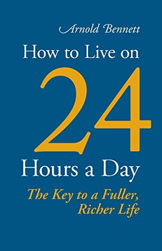 Arnold Bennett: How to Live on 24 Hours a Day (Paperback, 2013, Stonewell Press)