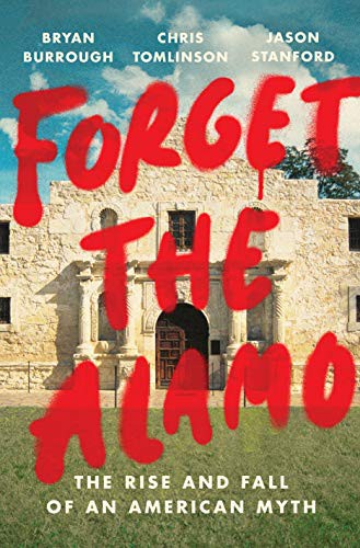 Bryan Burrough, Chris Tomlinson, Jason Stanford: Forget the Alamo (Hardcover, 2021, Penguin Press)