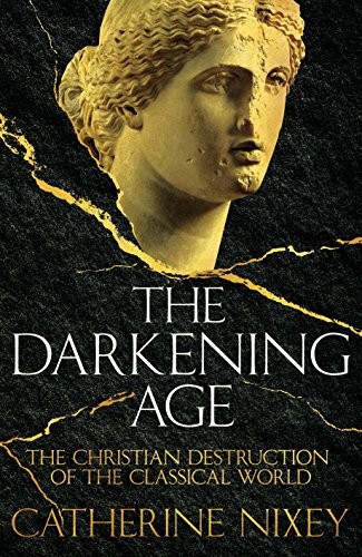 Catherine Nixey: The Darkening Age (Hardcover, 2017, Pan Macmillan, MacMillan)