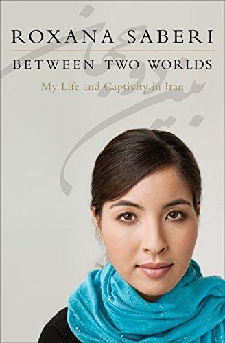 Roxana Saberi: Between Two Worlds : My Life and Captivity in Iran (2010, HarperCollins)