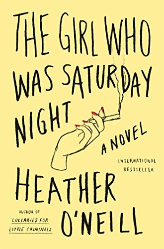 Heather O'Neill: The Girl Who Was Saturday Night (Paperback, 2015, Farrar, Straus and Giroux)