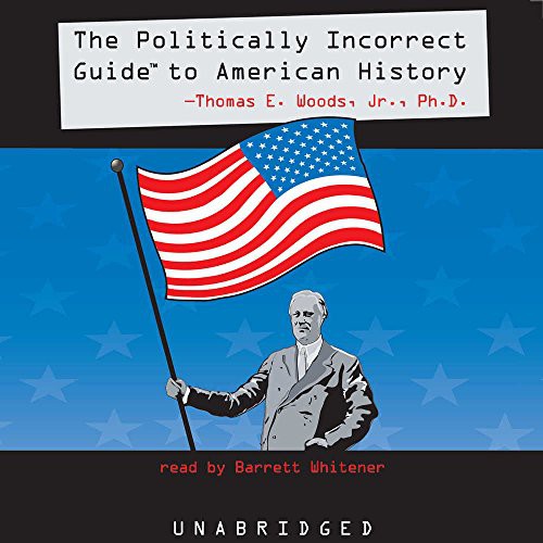 Thomas E. Woods, Barrett Whitener: The Politically Incorrect Guide to American History (AudiobookFormat, 2005, Blackstone Audiobooks, Blackstone Audio)