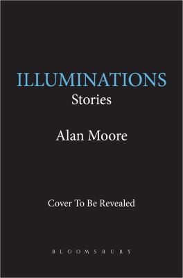 Alan Moore, Alan Moore: Illuminations (2022, Bloomsbury Publishing USA)