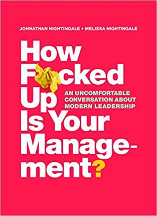 Melissa Nightingale, Johnathan Nightingale: How F*cked Up Is Your Management?: An uncomfortable conversation about modern leadership (2017, Raw Signal Press)