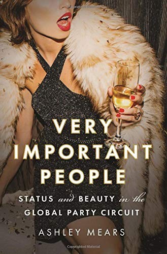 Ashley Mears: Very Important People (2020, Princeton University Press)