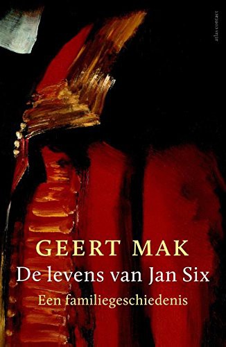 Geert Mak, Geert Mak: De levens van Jan Six: een familiegeschiedenis (Dutch Edition) (Hardcover, Dutch language, 2016, Atlas Contact)