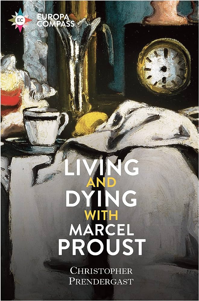 Christopher Prendergast: Living and Dying with Marcel Proust (2022, Europa Editions UK)