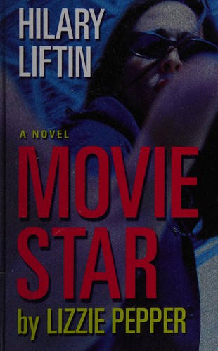 Hilary Liftin: Movie star by Lizzie Pepper (2015, Thorndike Press, A part of Gale, Cengage Learning)