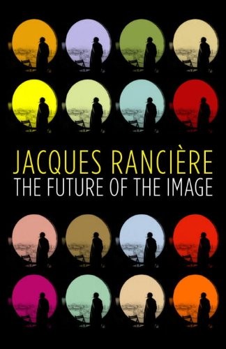 Jacques Rancière: The future of the image (2007, Verso)