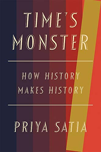 Priya Satia: Time's Monster (2020, Harvard University Press)