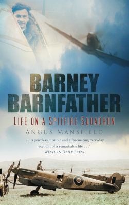 Angus Mansfield: Barney Barnfather Life On A Spitfire Squadron (2010, The History Press Ltd)