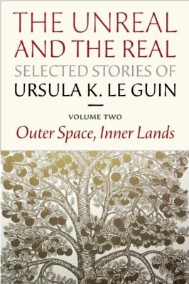 Ursula K. Le Guin: The Unreal And The Real Selected Stories Volume Two Outer Space Inner Lands (2012, Small Beer Press)