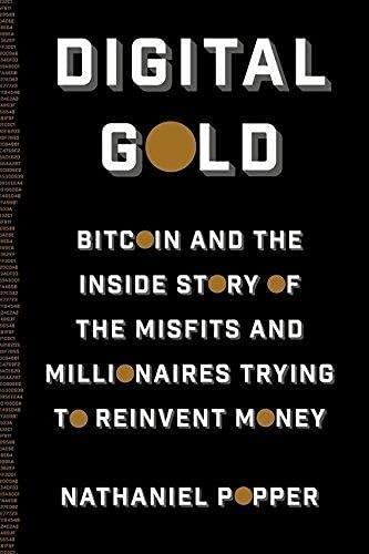 Nathaniel Popper: Digital Gold: Bitcoin and the Inside Story of the Misfits and Millionaires Trying to Reinvent Money (2015, Harper)