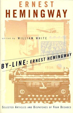 Ernest Hemingway: By-line, Ernest Hemingway (1998, Simon & Schuster)