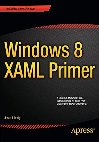 Jesse Liberty: Windows 8 XAML Primer: Your essential guide to Windows 8 development (Expert's Voice in Xaml) (2012, Apress)