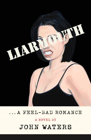 John Waters: Liarmouth : a Feel-Bad Romance (2022, Farrar, Straus & Giroux)