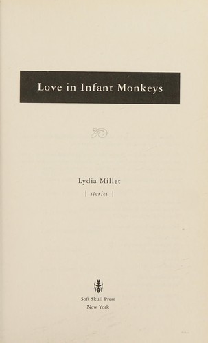 Lydia Millet: Love in infant monkeys (2009, Counterpoint, distributed by Publishers Group West)