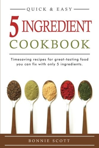 Bonnie Scott: 5 Ingredient Cookbook (Paperback, 2015, CreateSpace Independent Publishing Platform)