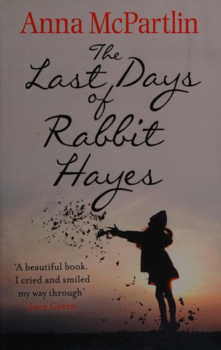 Anna McPartlin: The last days of Rabbit Hayes (2014, Transworld Ireland)