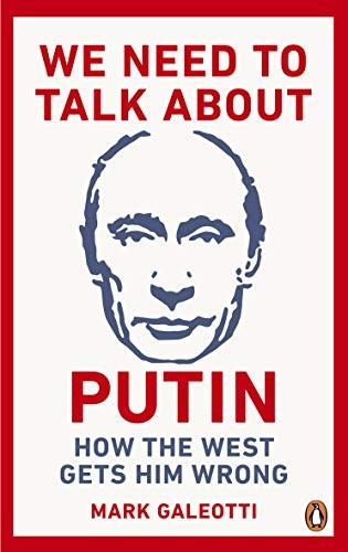 Mark Galeotti: We Need to Talk about Putin (2019, Penguin Random House, Ebury Press)