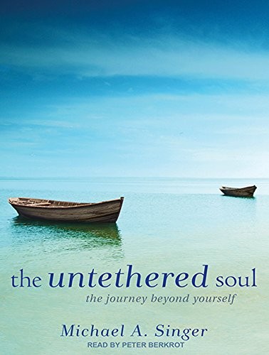 Peter Berkrot, Michael A. Singer: The Untethered Soul (2011, The Untethered Soul The Journey Beyond Yourself, Tantor Audio)