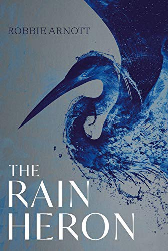 Robbie Arnott: The Rain Heron (Hardcover, 2020, Atlantic Books)