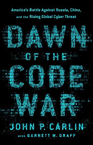 Garrett M. Graff, John P. Carlin: Dawn of the Code War (2019, PublicAffairs)