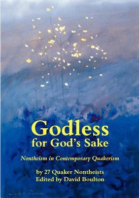 David Boulton: Godless For Gods Sake Nontheism In Contemporary Quakerism (2006, Nontheist Friends)