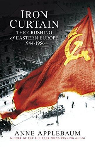 Anne Applebaum: Iron Curtain: The Crushing of Eastern Europe 1944-56 (Hardcover, 2012, Allen Lane)