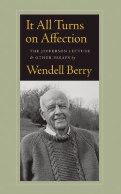 Wendell Berry: It All Turns On Affection The Jefferson Lecture Other Essays (2012, Counterpoint LLC)