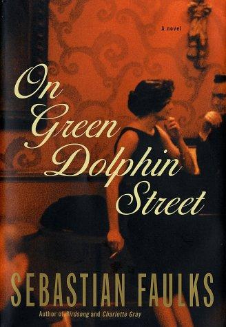 Sebastian Faulks: On Green Dolphin Street (2002, Random House)