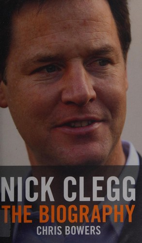 Chris Bowers: Nick Clegg (2011, Biteback)