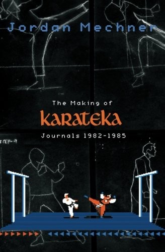 Jordan Mechner: The Making of Karateka (Paperback, 2012, CreateSpace Independent Publishing Platform)