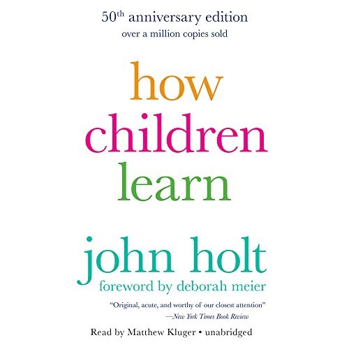 John Holt: How Children Learn, 50th anniversary edition (AudiobookFormat, Hachette Audio and Blackstone Audio)