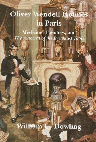 William Dowling: Oliver Wendell Holmes in Paris: Medicine, Theology, and the Autocrat of the Breakfast Table (Becoming Modern: New Nineteenth-Century Studies) (Paperback, 2007, University of New Hampshire Press)