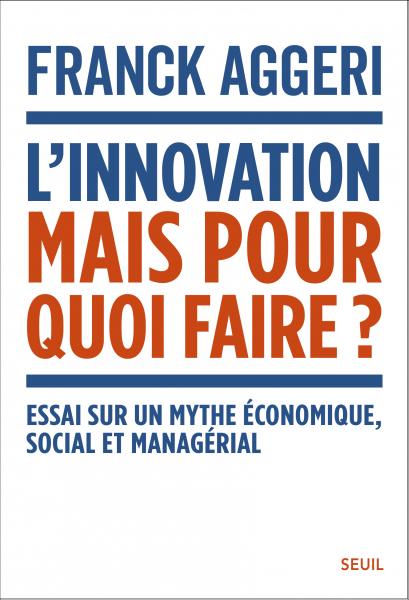 Franck Aggeri: L'Innovation, mais pour quoi faire ? (fr language, Seuil)