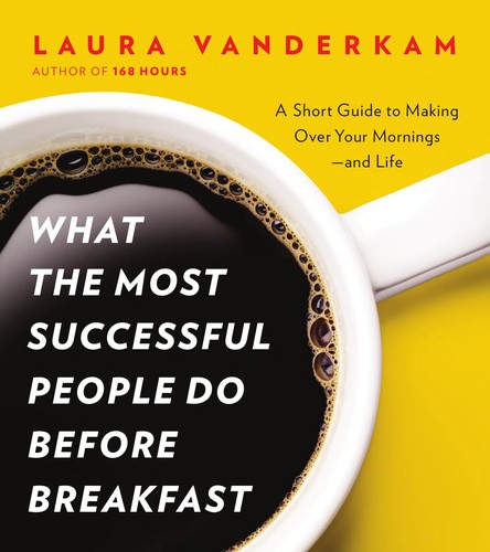 Laura Vanderkam: What the Most Successful People Do Before Breakfast (EBook, 2012, Penguin Group US)